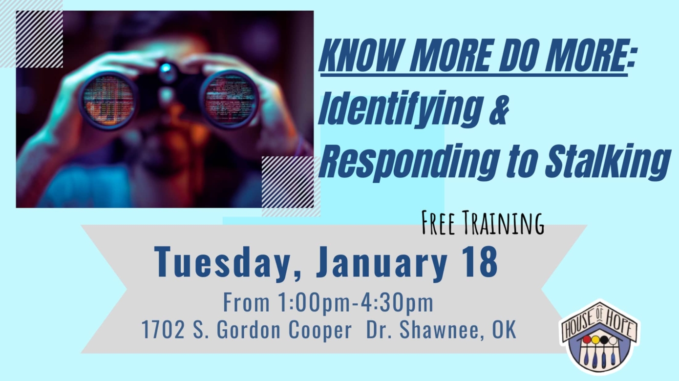 A light blue flyer with a photograph of someone holding binoculars up to the camera in the upper left corner. Blue text reads: "Know More Do More: Identifying and Responding to Stalking. Free Training Tuesday, January 18 from 1:00pm - 4:30pm at 1702 S. Gordon Cooper Dr. Shawnee, Ok." The CPN House of Hope logo with the four colors of the four directions is in the lower right hand corner.