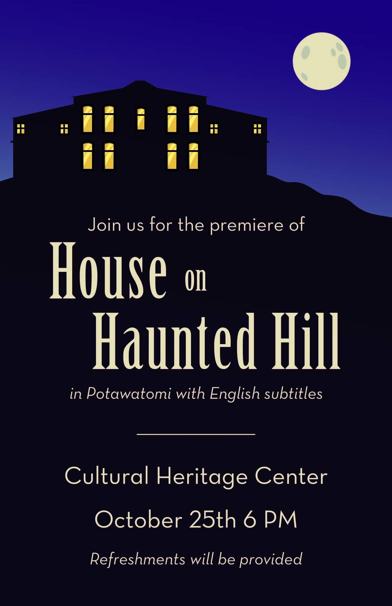 A silhouette of a house with yellow lighted windows on top of a dark hill. A full moon is in the night sky above it. Text invites guests to the Potawatomi premiere of House on Haunted Hill on October 25, 2023, at the Cultural Heritage Center.