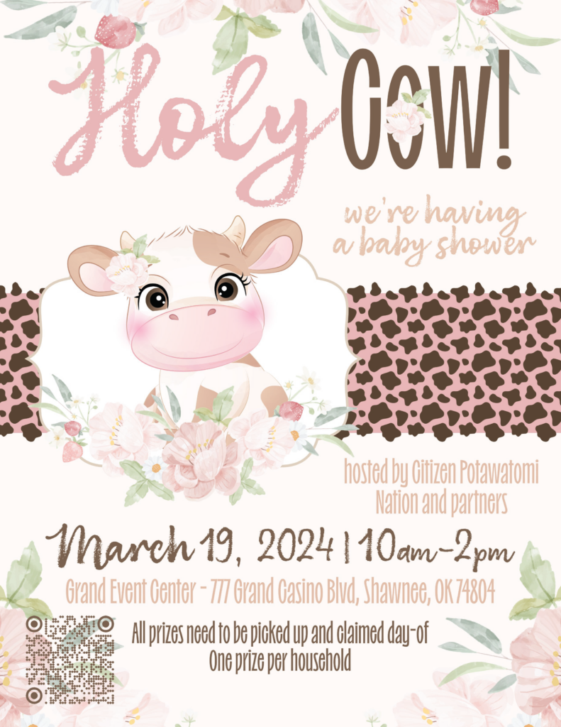 Pink flyer with an illustrated cow surrounded by flowers and strawberries. Text reads "Holy Cow! We're having a baby shower. Hosted by Citizen Potawatomi Nation and partners. March 19, 2024, 10 a.m. to 2 p.m. Grand Event Center - 777 Grand Casino Blvd, Shawnee, Ok, 74804. All prizes need to be picked up and claimed day of. One prize per household."