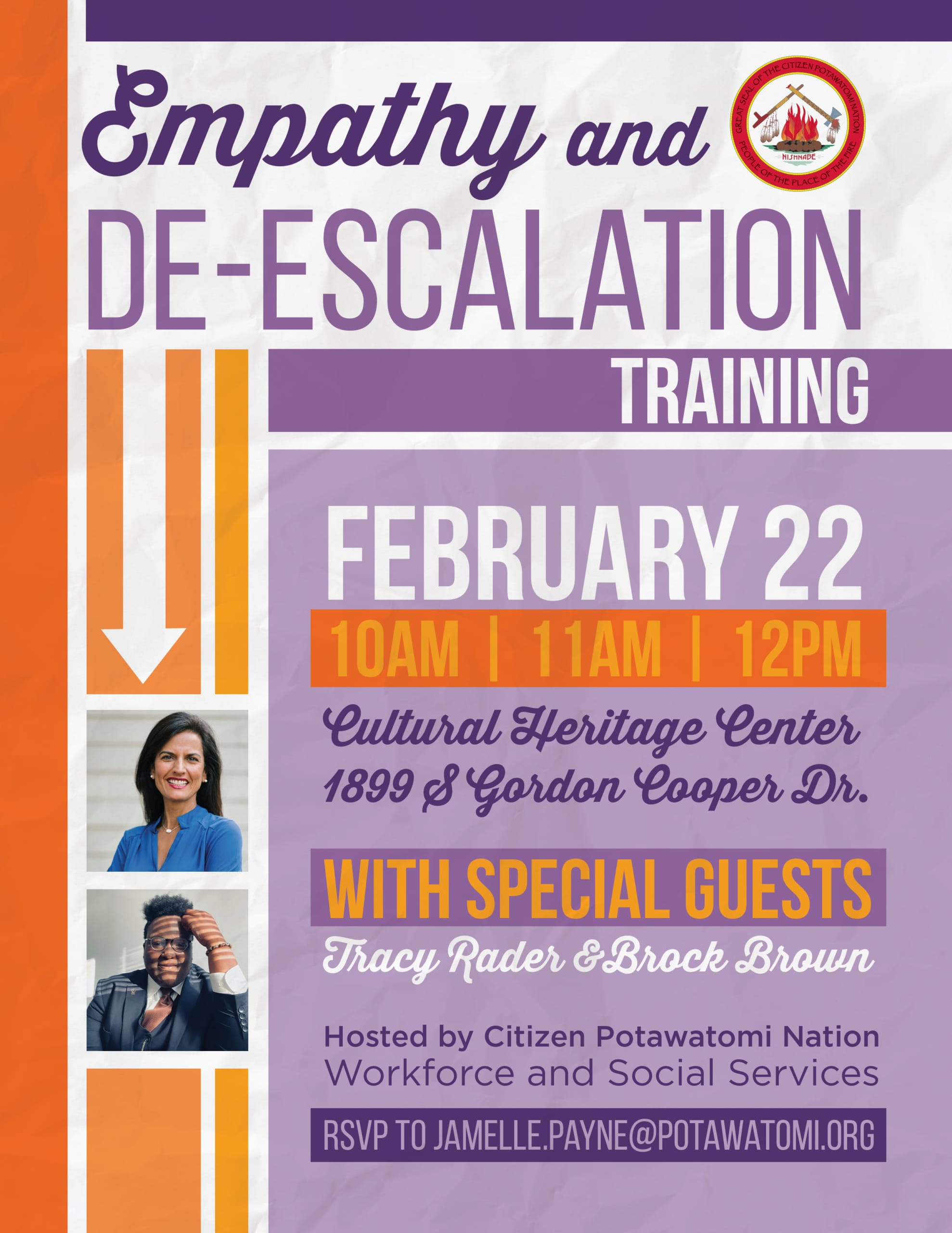 Purple and orange flyer advertising that CPN Workforce Development and Social Services will host empathy and de-escalation trainings on Wednesday, February 22, 2023, at the Cultural Heritage Center with special guests Tracy Rader and Brock Brown. Sessions will be at 10 a.m, 11 a.m. and 12 p.m. Please RSVP to jamelle.payne@potawatomi.org. 