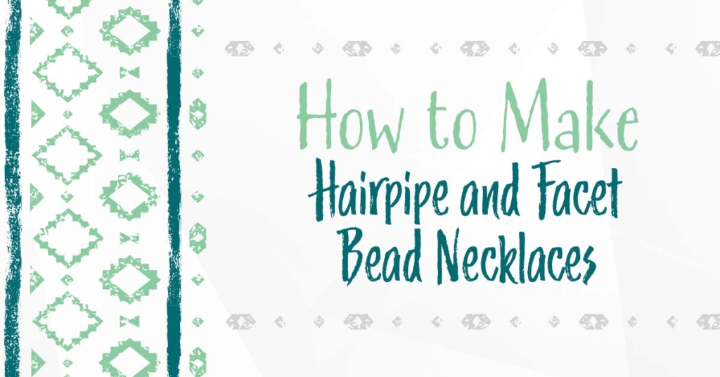 A white flyer with mint green and teal text that reads: How to Make Hairpipe and Facet Bead Necklaces. A mint green and teal geometric pattern runs down the left side of the flyer.
