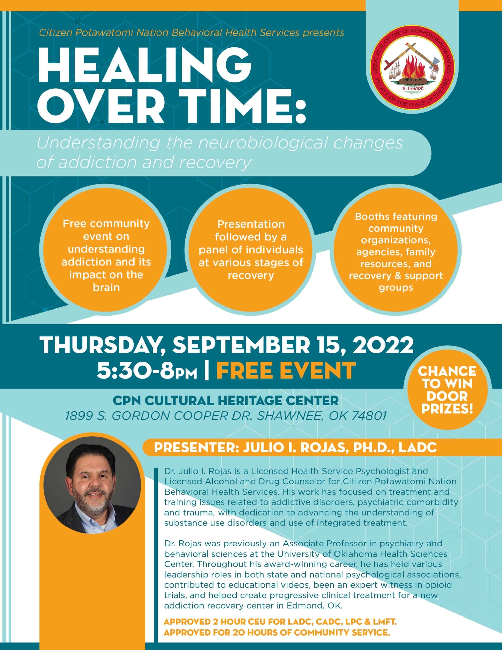 Teal and orange flyer advertising the "Healing over time: understanding the neurobiological changes of addiction and recovery" event. The event will be held on at the CPN Cultural Heritage Center on September 15 from 5:30-8:00pm, and is free to the public. A biography of presenter Dr. Julio Rojas as well as an outline of the program are given; all text is reproduced in the body of this event.